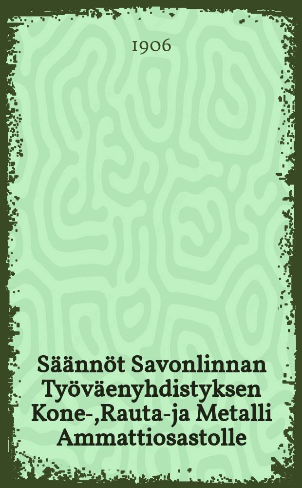 Säännöt Savonlinnan Työväenyhdistyksen Kone-,Rauta-ja Metalli Ammattiosastolle