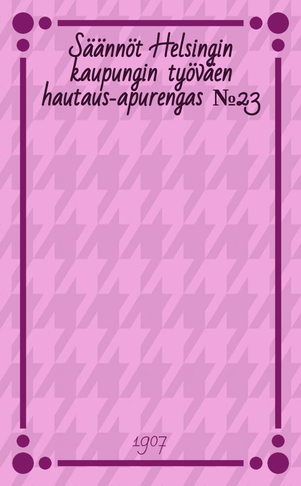 Säännöt Helsingin kaupungin työväen hautaus-apurengas № 23