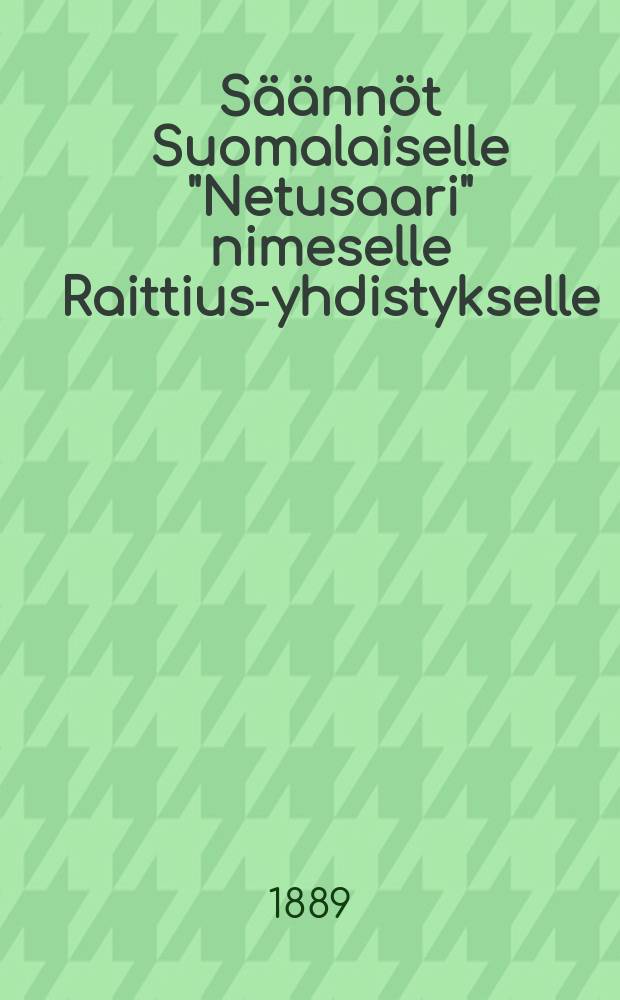 Säännöt Suomalaiselle "Netusaari" nimeselle Raittius-yhdistykselle