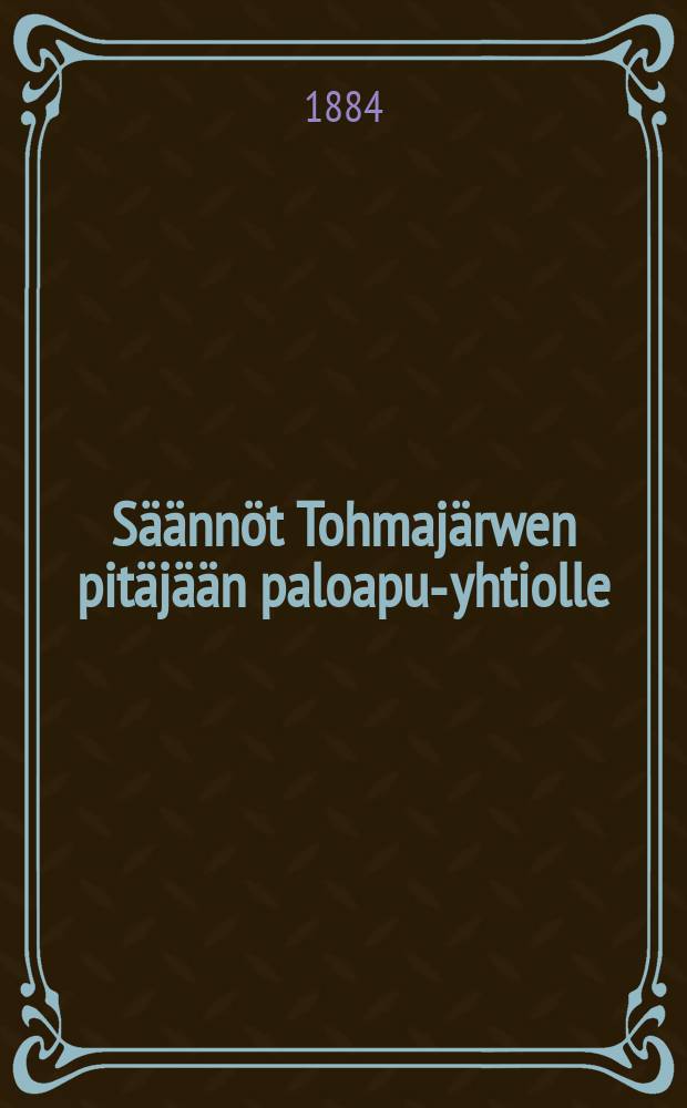 Säännöt Tohmajärwen pitäjään paloapu-yhtiolle