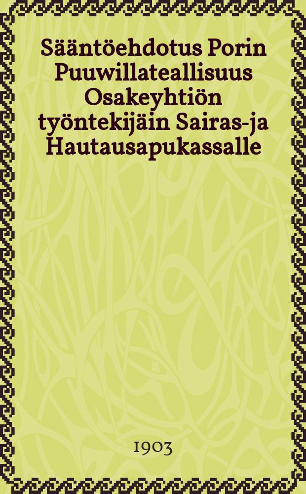Sääntöehdotus Porin Puuwillateallisuus Osakeyhtiön työntekijäin Sairas-ja Hautausapukassalle