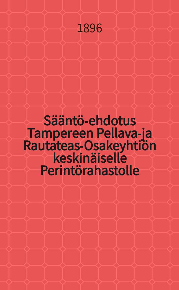Sääntö-ehdotus Tampereen Pellava-ja Rautateas-Osakeyhtiön keskinäiselle Perintörahastolle