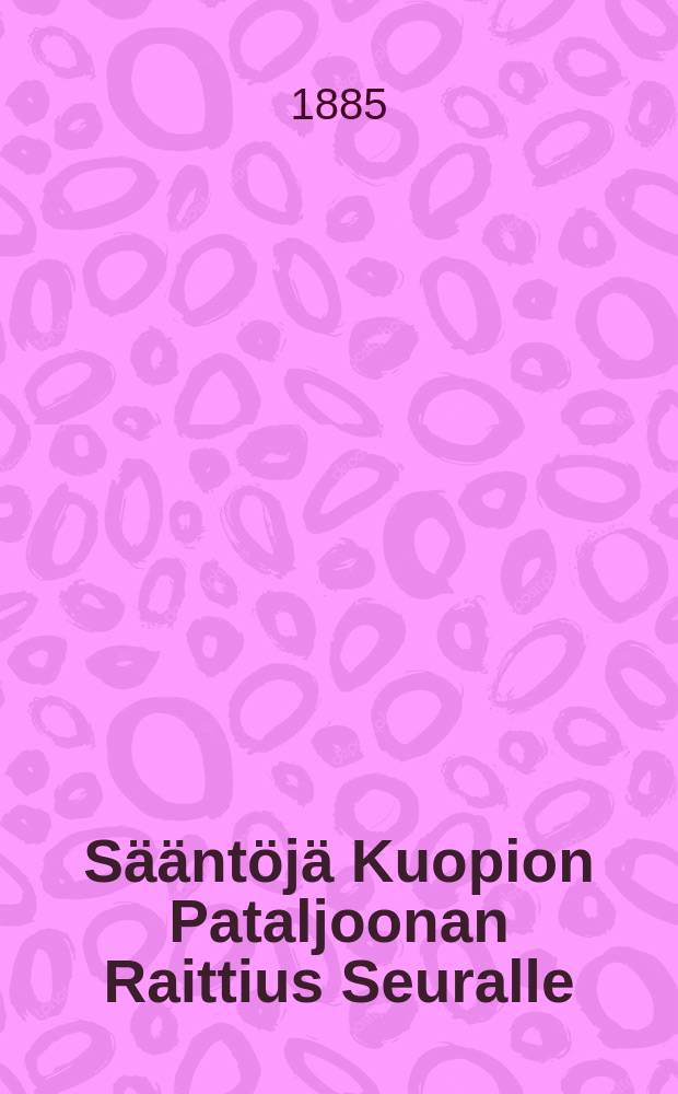 Sääntöjä Kuopion Pataljoonan Raittius Seuralle