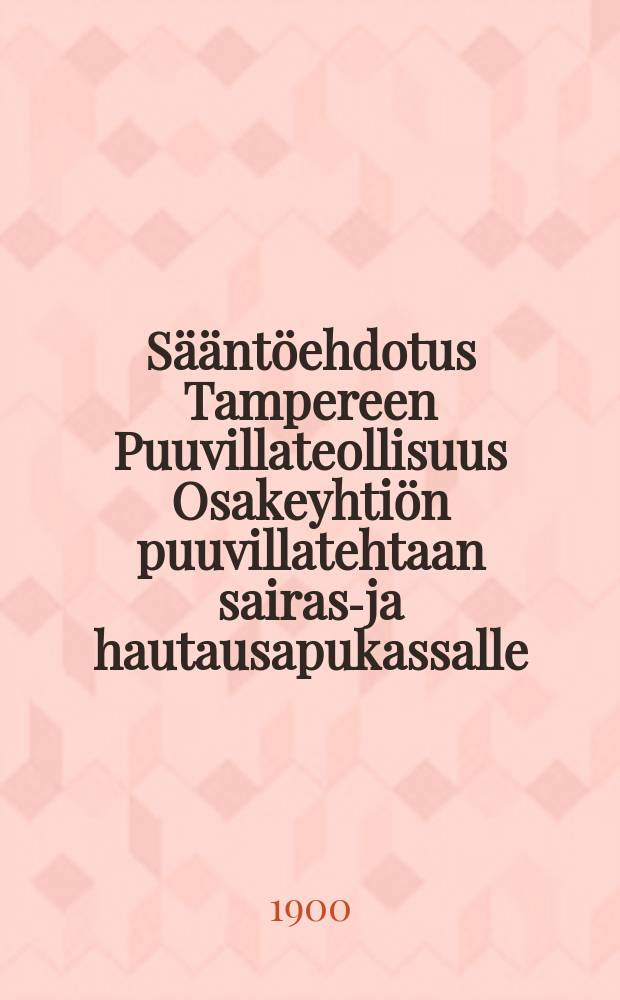 Sääntöehdotus Tampereen Puuvillateollisuus Osakeyhtiön puuvillatehtaan sairas-ja hautausapukassalle : Jäsenkirja