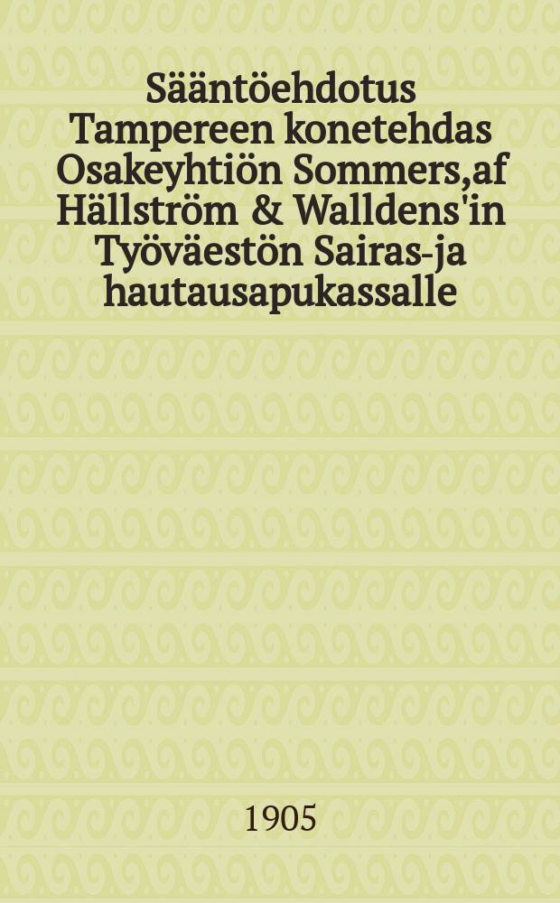 Sääntöehdotus Tampereen konetehdas Osakeyhtiön Sommers,af Hällström & Walldens'in Työväestön Sairas-ja hautausapukassalle : Jäsenkirja