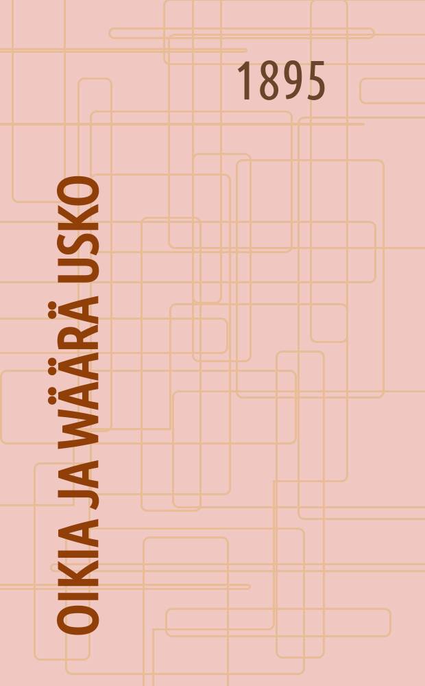 Oikia ja w&auml;&auml;r&auml; usko