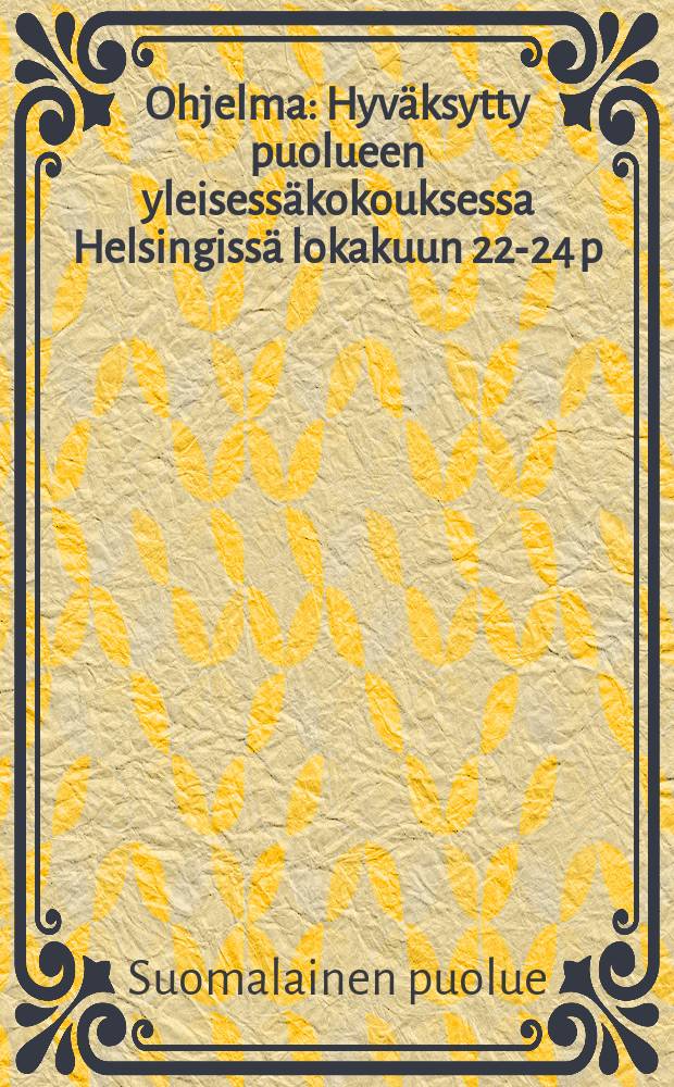 Ohjelma : Hyväksytty puolueen yleisessäkokouksessa Helsingissä lokakuun 22-24 p:nä 1906