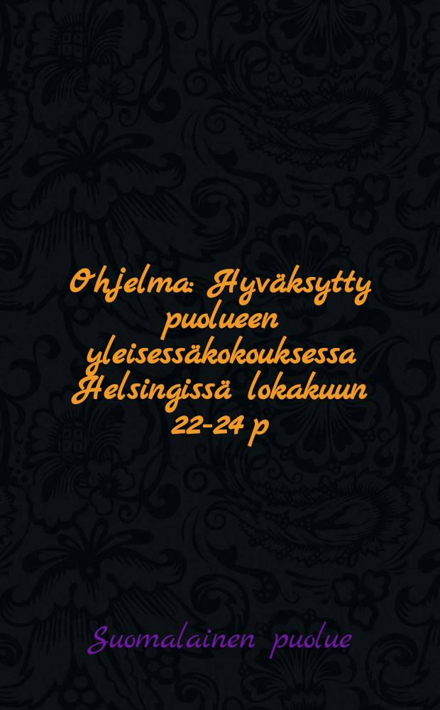 Ohjelma : Hyväksytty puolueen yleisessäkokouksessa Helsingissä lokakuun 22-24 p:nä 1906