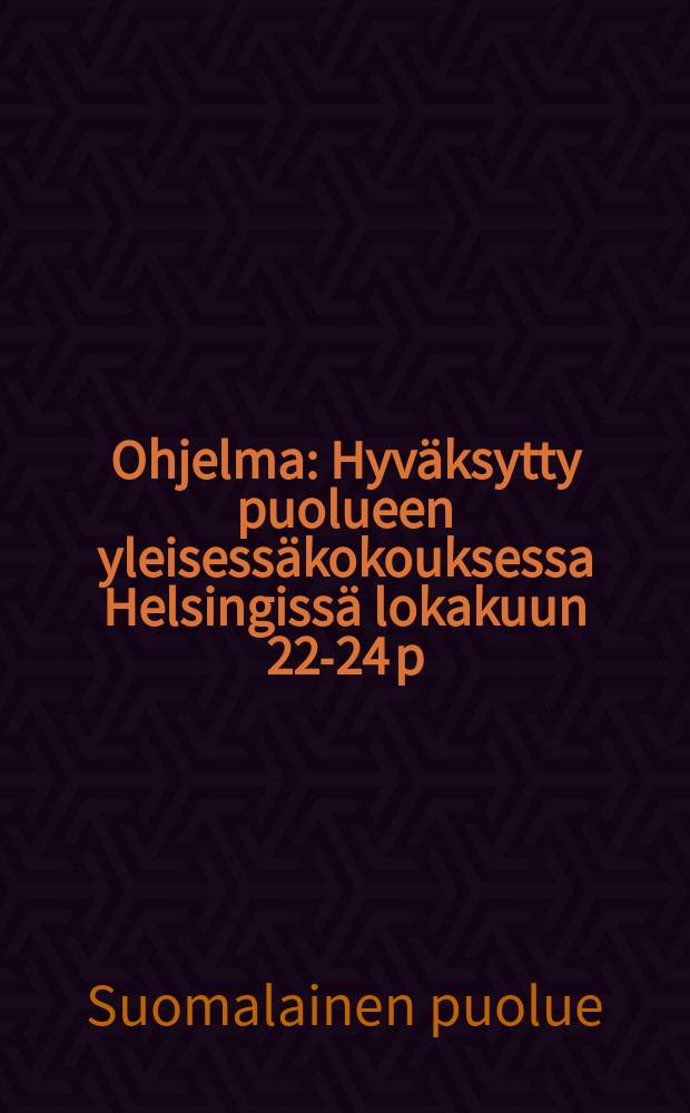 Ohjelma : Hyväksytty puolueen yleisessäkokouksessa Helsingissä lokakuun 22-24 p:nä 1908