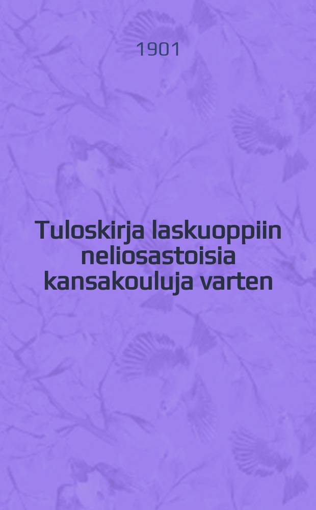 Tuloskirja laskuoppiin neliosastoisia kansakouluja varten