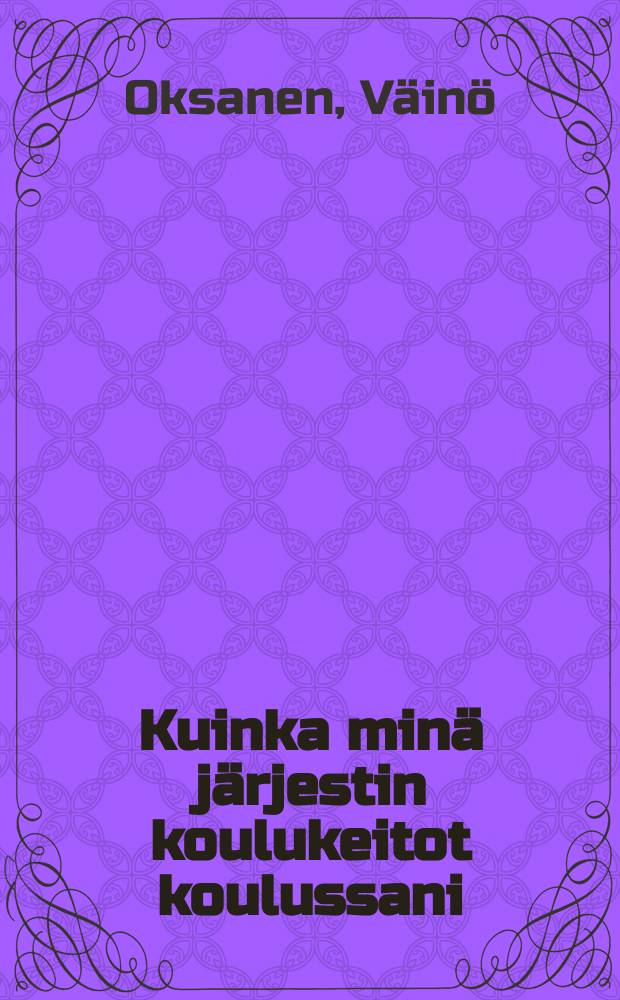 Kuinka minä järjestin koulukeitot koulussani : Kertomus Naantalin Luonnonmaan kansakoulun koulukeitosta lukuvuosina 1905-06 ja1906-07