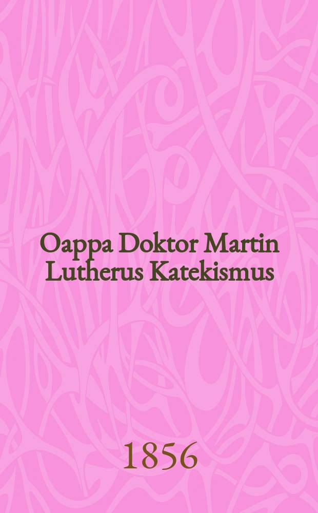 Oappa Doktor Martin Lutherus Katekismus
