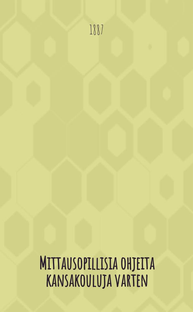 Mittausopillisia ohjeita kansakouluja varten : Sovitettu metrij&auml;rjestelm&auml;&auml;n