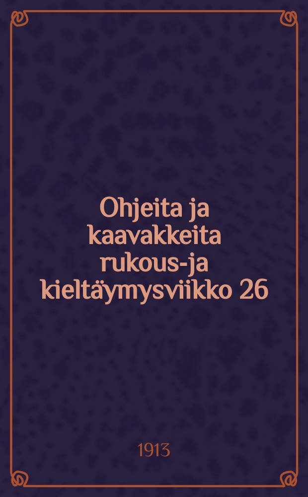 Ohjeita ja kaavakkeita rukous-ja kieltäymysviikko 26/Х-1/ХI 1913