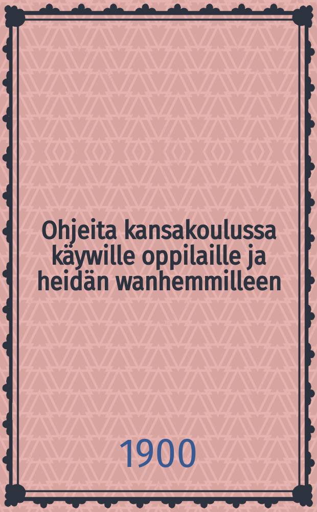 Ohjeita kansakoulussa käywille oppilaille ja heidän wanhemmilleen