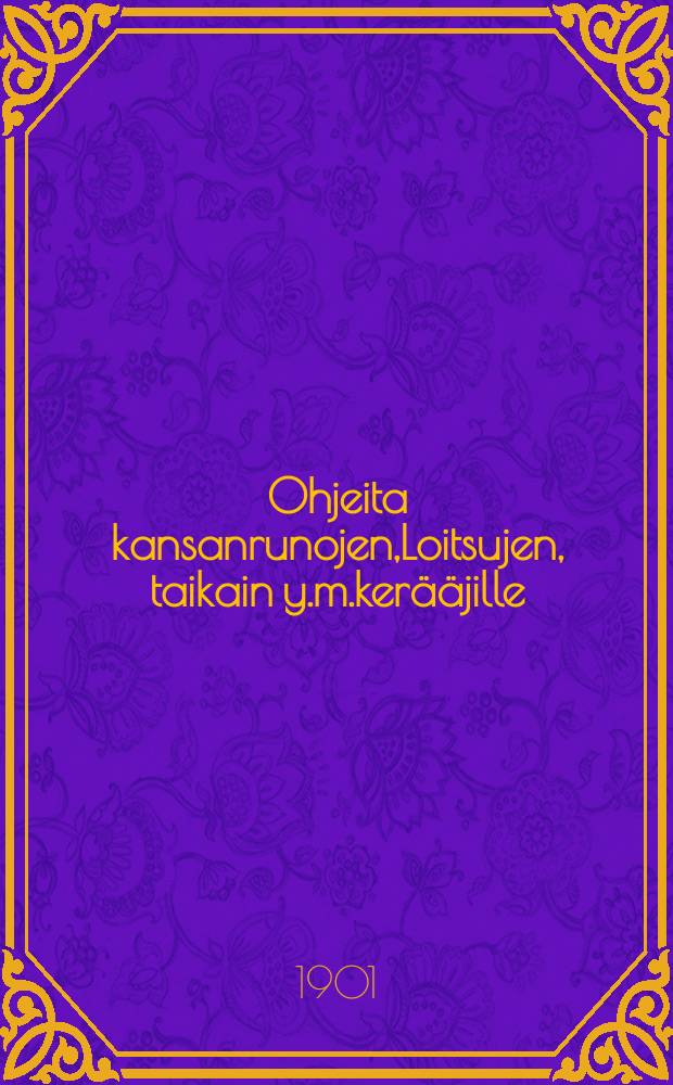 Ohjeita kansanrunojen,Loitsujen, taikain y.m.kerääjille