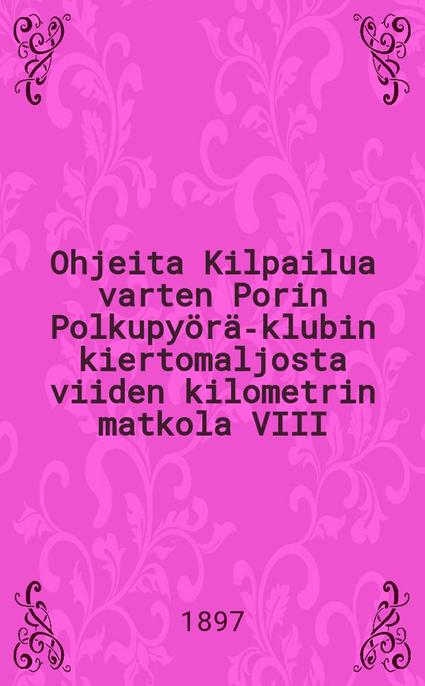 Ohjeita Kilpailua varten Porin Polkupyörä-klubin kiertomaljosta viiden kilometrin matkola VIII/24 1896