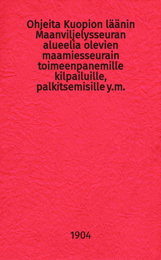 Ohjeita Kuopion läänin Maanviljelysseuran alueelia olevien maamiesseurain toimeenpanemille kilpailuille, palkitsemisille y.m.