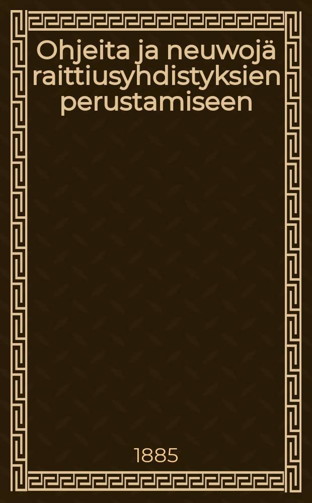Ohjeita ja neuwojä raittiusyhdistyksien perustamiseen