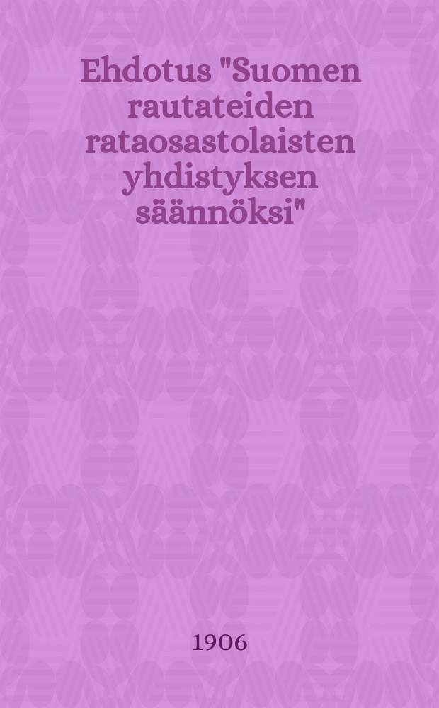 Ehdotus "Suomen rautateiden rataosastolaisten yhdistyksen säännöksi"