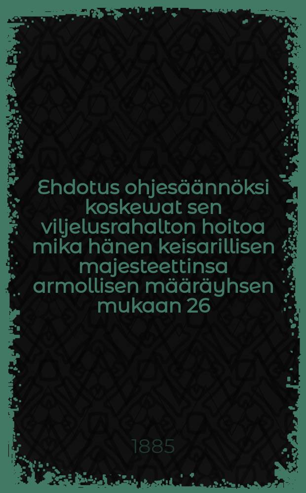 Ehdotus ohjesäännöksi koskewat sen viljelusrahalton hoitoa mika hänen keisarillisen majesteettinsa armollisen määräyhsen mukaan 26/VI 1885