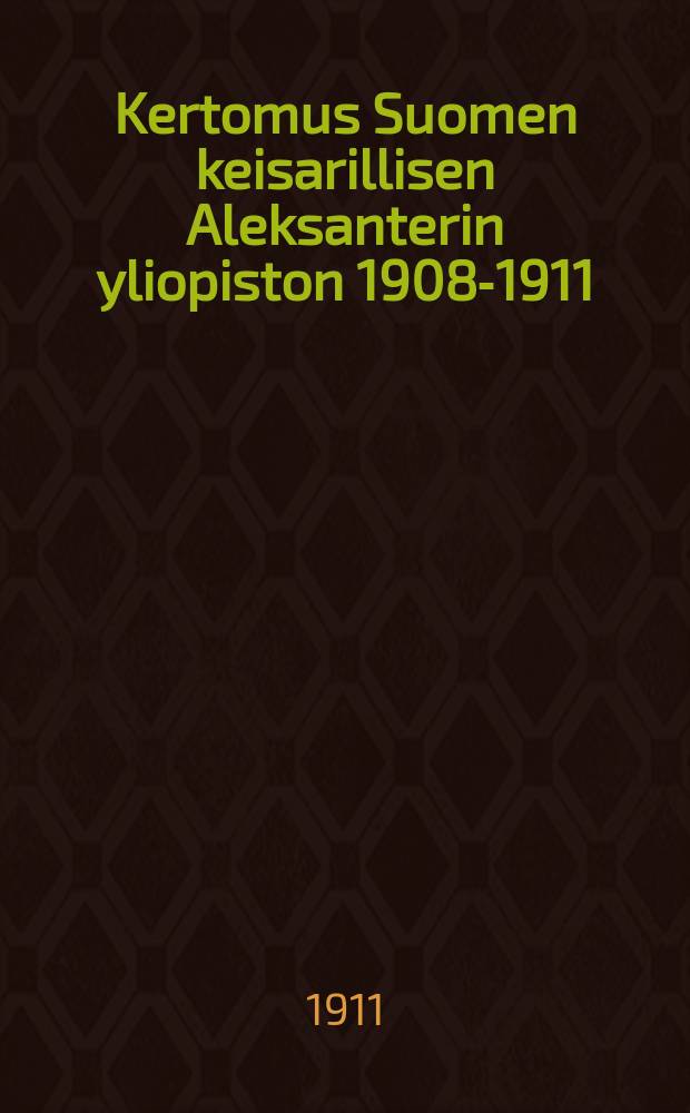 Kertomus Suomen keisarillisen Aleksanterin yliopiston 1908-1911