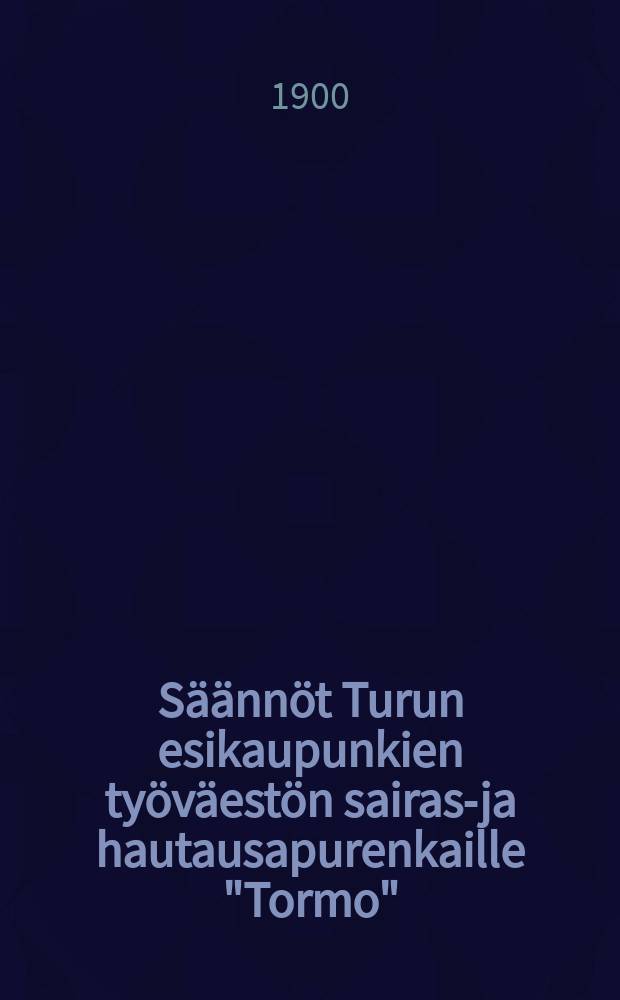 Säännöt Turun esikaupunkien työväestön sairas-ja hautausapurenkaille "Tormo"