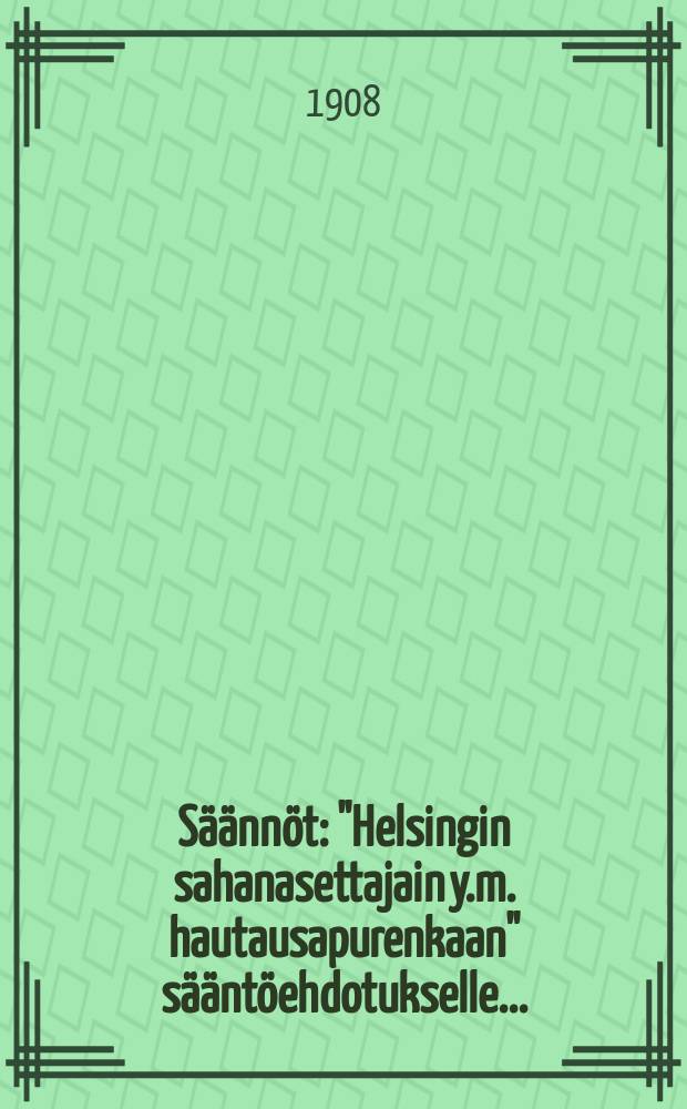 Säännöt : "Helsingin sahanasettajain y.m. hautausapurenkaan" sääntöehdotukselle..