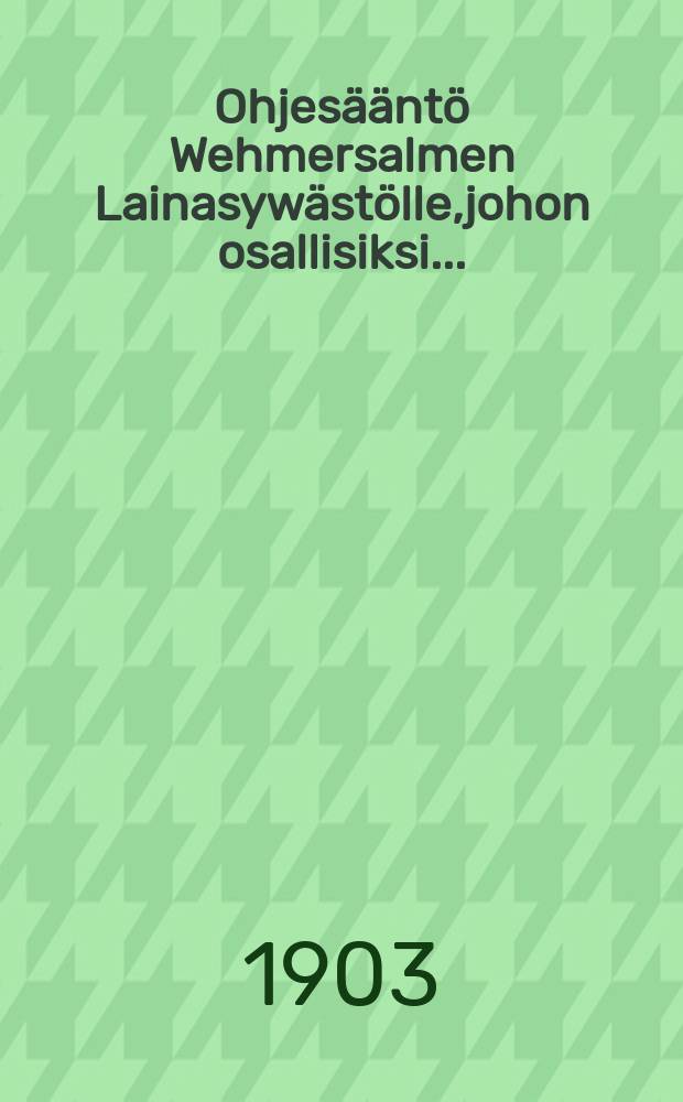 Ohjesääntö Wehmersalmen Lainasywästölle,johon osallisiksi...