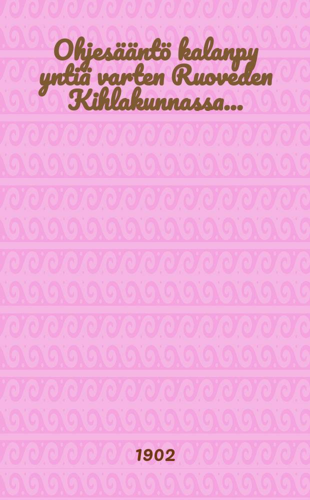 Ohjesääntö kalanpy yntiä varten Ruoveden Kihlakunnassa...