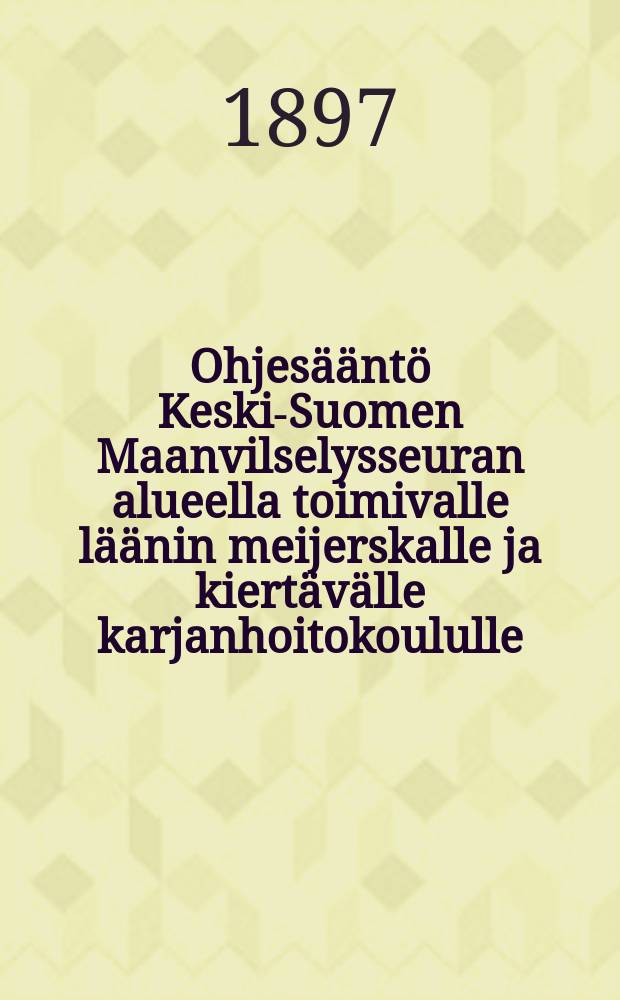 Ohjesääntö Keski-Suomen Maanvilselysseuran alueella toimivalle läänin meijerskalle ja kiertävälle karjanhoitokoululle