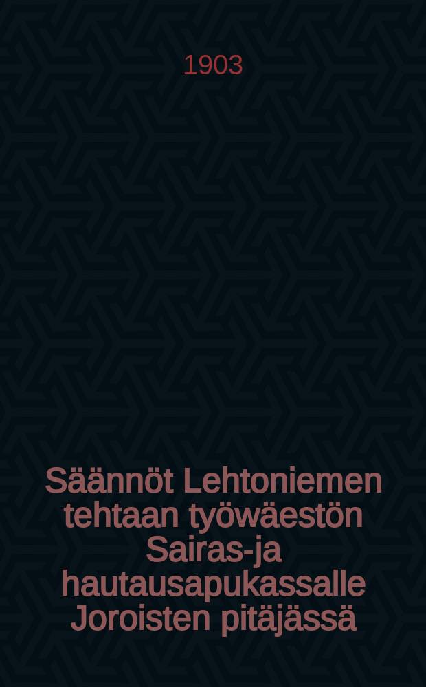 Säännöt Lehtoniemen tehtaan työwäestön Sairas-ja hautausapukassalle Joroisten pitäjässä