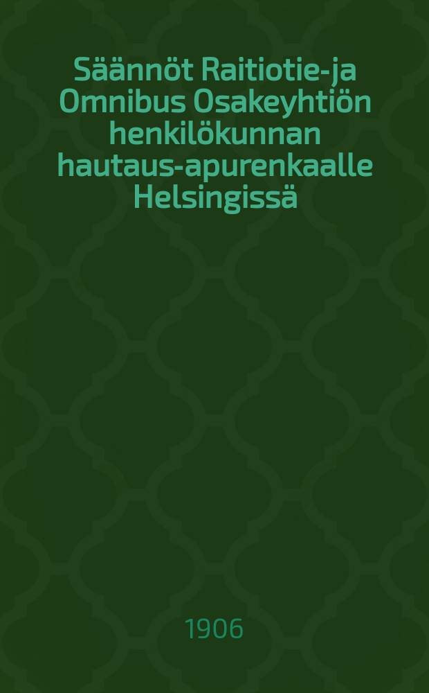 Säännöt Raitiotie-ja Omnibus Osakeyhtiön henkilökunnan hautaus-apurenkaalle Helsingissä : Jäsenkirja