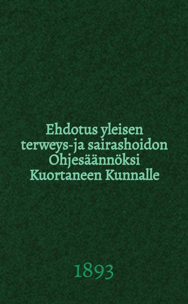 Ehdotus yleisen terweys-ja sairashoidon Ohjesäännöksi Kuortaneen Kunnalle