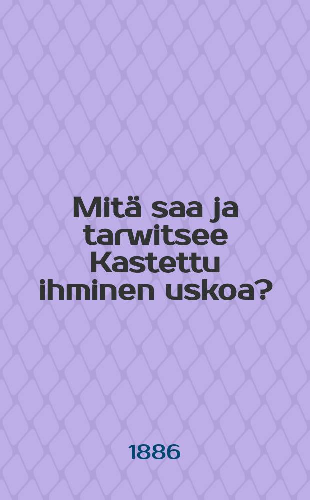 Mitä saa ja tarwitsee Kastettu ihminen uskoa? : Saarna
