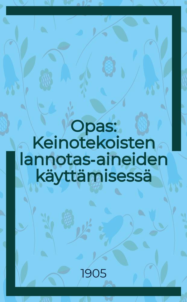 Opas : Keinotekoisten lannotas-aineiden käyttämisessä
