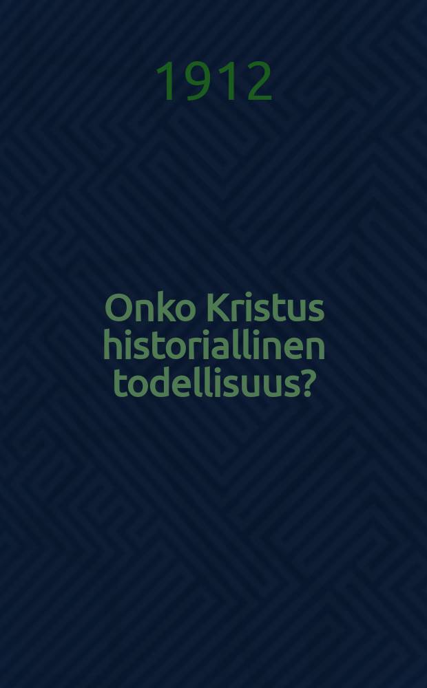 Onko Kristus historiallinen todellisuus? : Koetutkielma