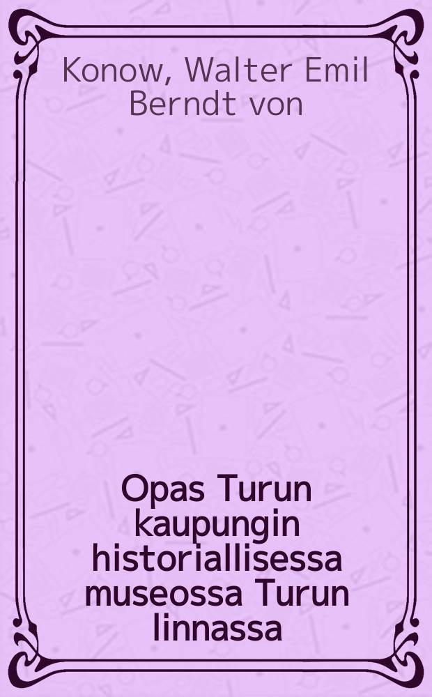 Opas Turun kaupungin historiallisessa museossa Turun linnassa : Laadittu maaliskuulla 1910
