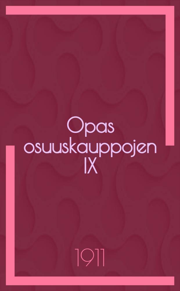 Opas osuuskauppojen IX:nen edustaja-kokouksen 4-5/VI 1911 ja Suomen osuuskauppojen keskusosuuskunnan r.l. Viipurissa osanottajelle