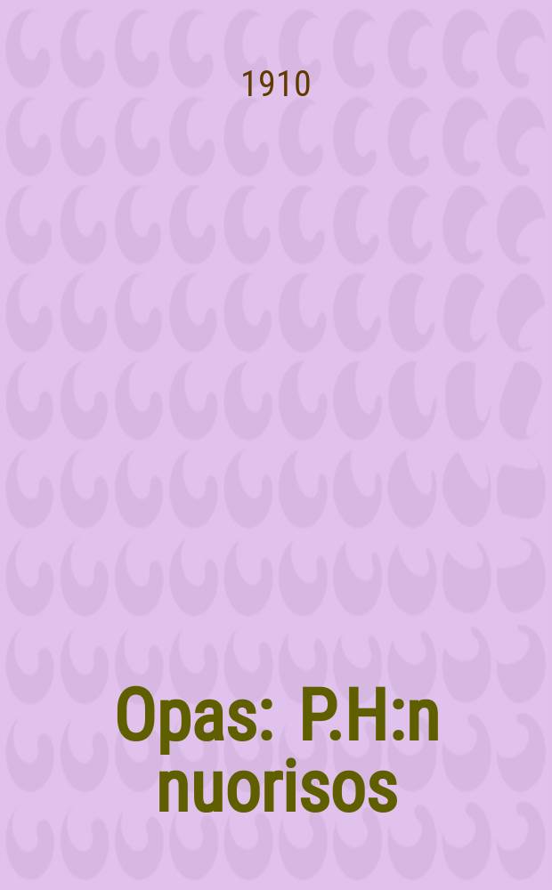 Opas : P.H:n nuorisos : Liiton laulu-, soitto- ja urheilujuhlassa orivedella 1910