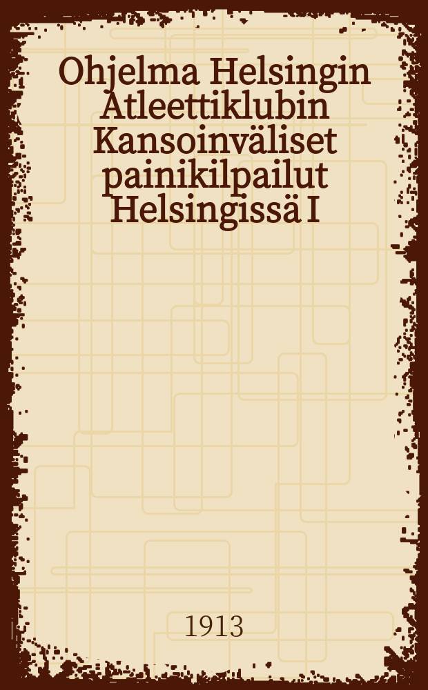 Ohjelma Helsingin Atleettiklubin Kansoinväliset painikilpailut Helsingissä I/21-22 ja III/23-25 1913