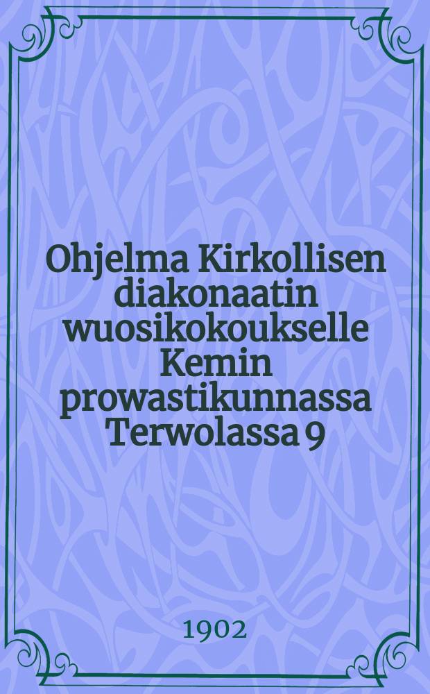 Ohjelma Kirkollisen diakonaatin wuosikokoukselle Kemin prowastikunnassa Terwolassa 9/VII 1902