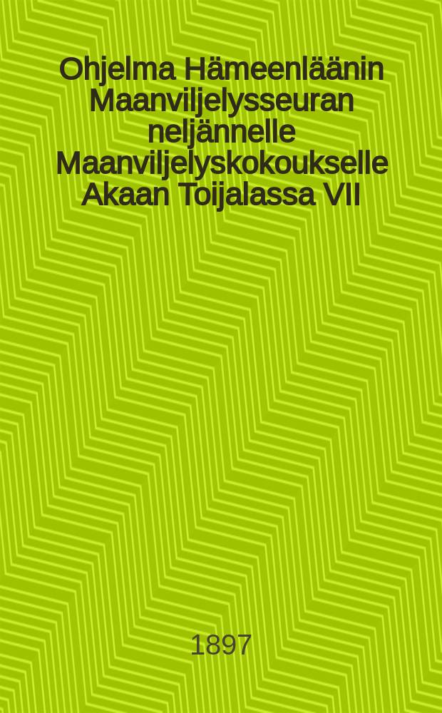 Ohjelma Hämeenläänin Maanviljelysseuran neljännelle Maanviljelyskokoukselle Akaan Toijalassa VII/6-7 1897