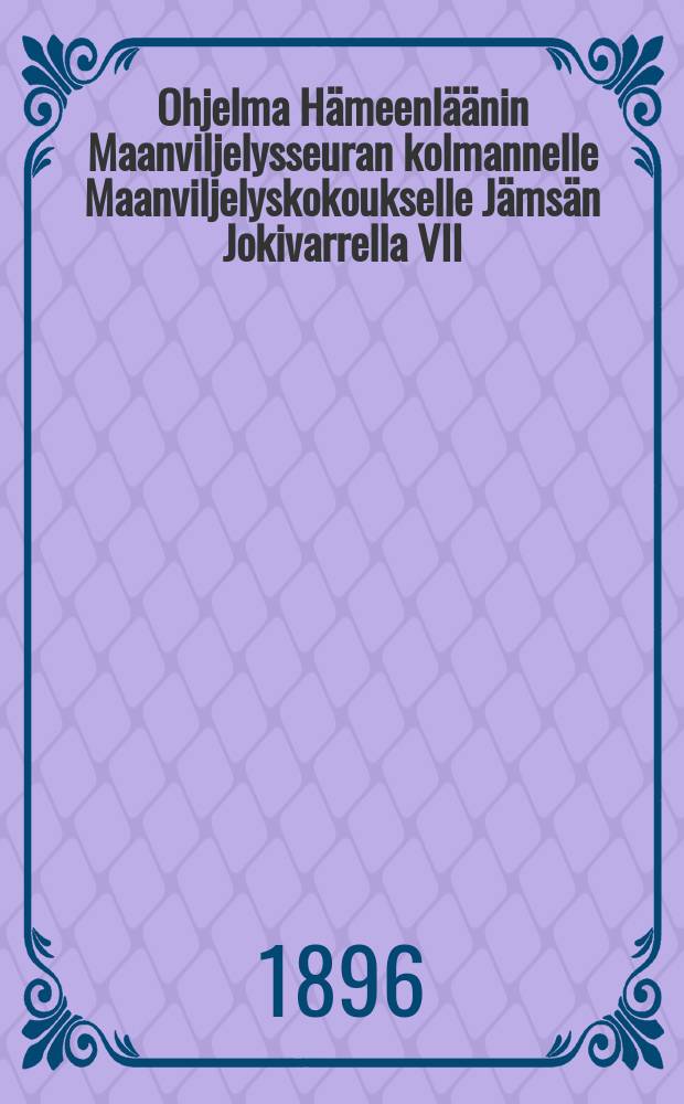 Ohjelma Hämeenläänin Maanviljelysseuran kolmannelle Maanviljelyskokoukselle Jämsän Jokivarrella VII/2-3 1896
