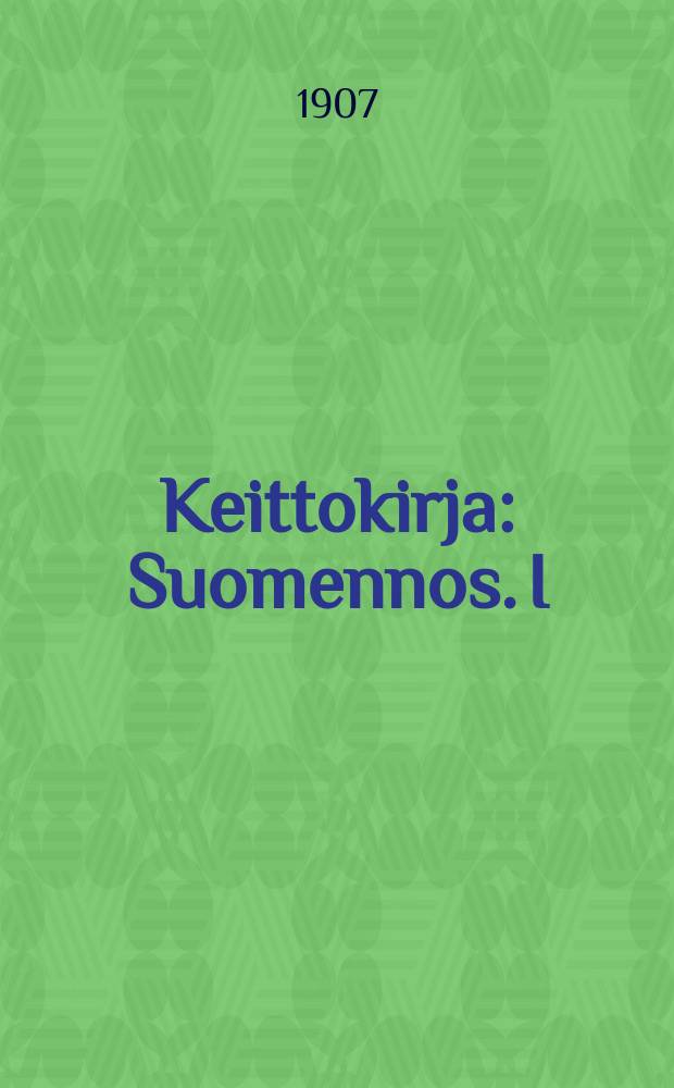 Keittokirja : Suomennos. I : Yksinkertaista ruuanlaittoa varten,Kodissa ja Koulussa ynnälyhyitä ohjeita talouden hoidossa