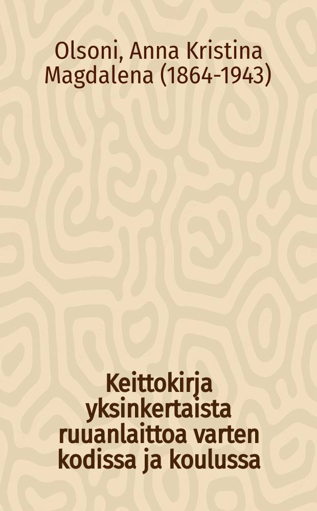 Keittokirja yksinkertaista ruuanlaittoa varten kodissa ja koulussa : Ynnä lyhyitä ohjeita talouden hoidosta : Suomennos