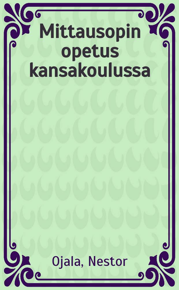 Mittausopin opetus kansakoulussa : Ohjeita opettajille