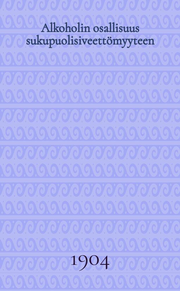 Alkoholin osallisuus sukupuolisiveettömyyteen : Esitelmä Helsingin raittiuspäivillä tammik.1-5 p.1904