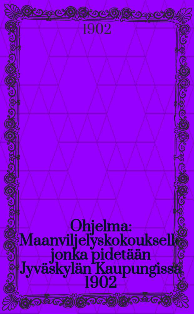 Ohjelma : Maanviljelyskokoukselle jonka pidetään Jyväskylän Kaupungissa 1902