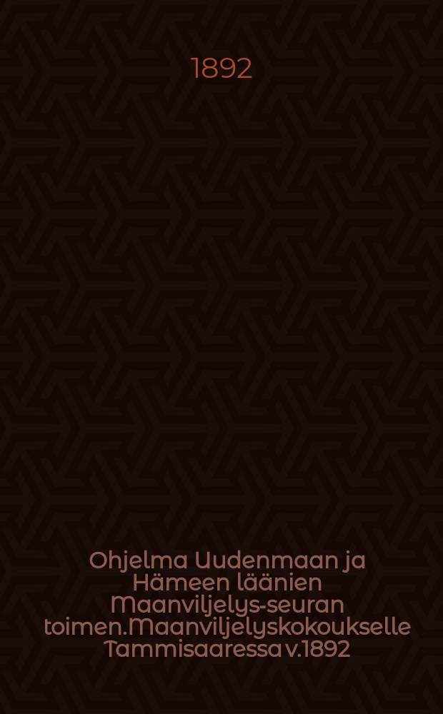 Ohjelma Uudenmaan ja Hämeen läänien Maanviljelys-seuran toimen.Maanviljelyskokoukselle Tammisaaressa v.1892